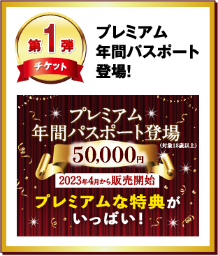 第1弾 プレミアム年間パスポート登場!