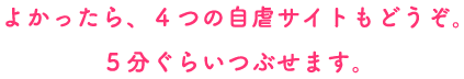 よかったら4つの自虐サイトもどうぞ。5分ぐらいつぶせます。