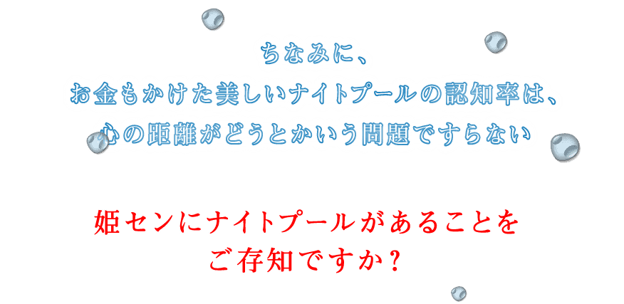 ちなみに、お金もかけた美しいナイトプールの認知率は心の距離がどうとかいう問題ですらない。姫センにナイトプールがあることをご存知ですか？