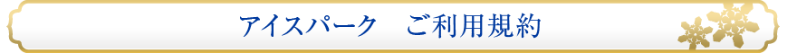 アイスパーク　ご利用規約