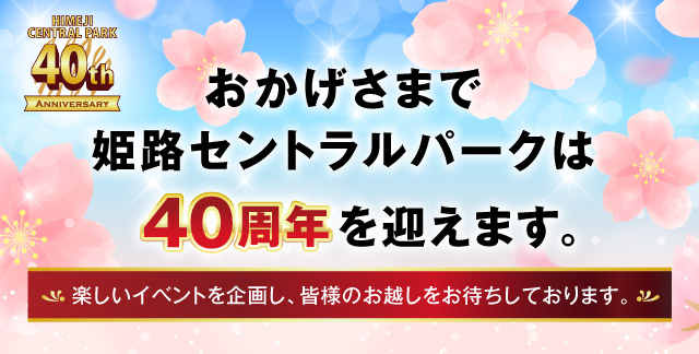 おかげさまで姫路セントラルパークは40周年を迎えます!