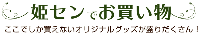 姫センでお買い物。ここでしか買えないオリジナルグッズが盛りだくさん！