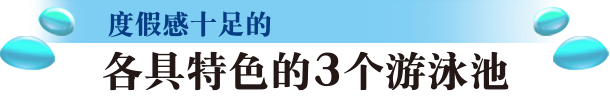 度假感十足的 各具特色的3个游泳池
