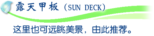 露天甲板（SUN DECK）这里也可远眺美景，由此推荐。 